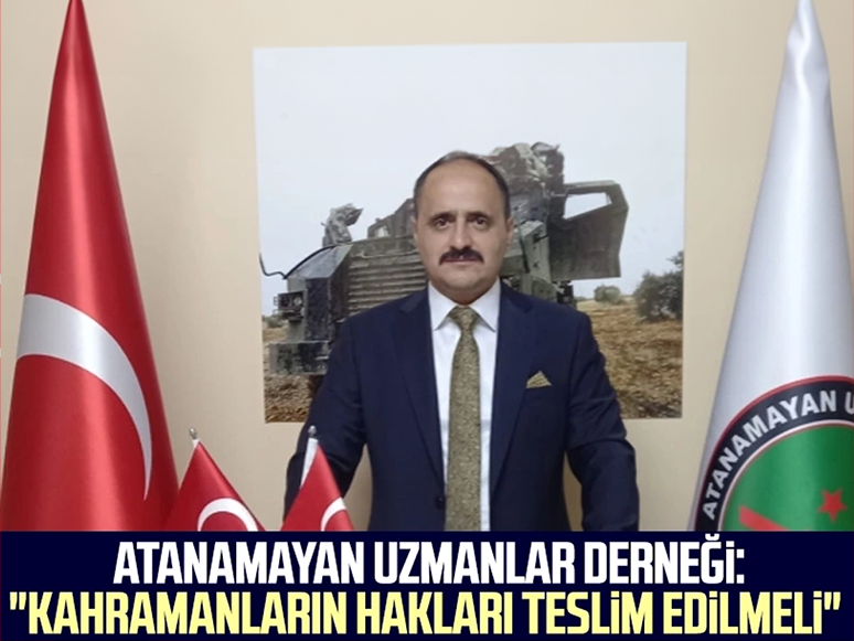 Atanamayan Uzmanlar Derneği Kahramanların hakları teslim edilmeli